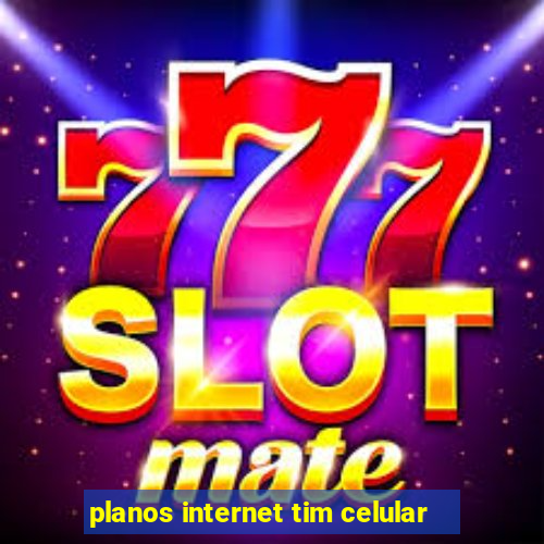 planos internet tim celular